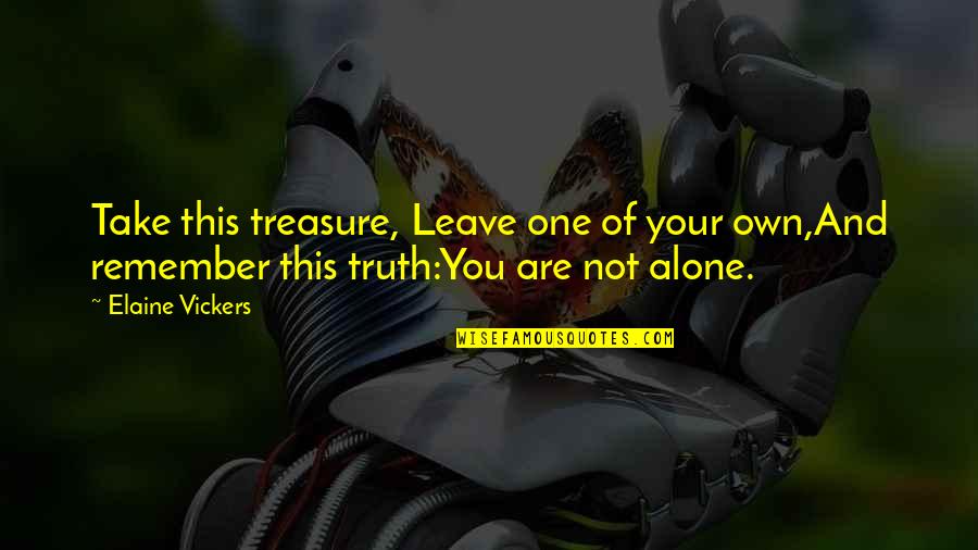 You Are Not Alone Quotes By Elaine Vickers: Take this treasure, Leave one of your own,And