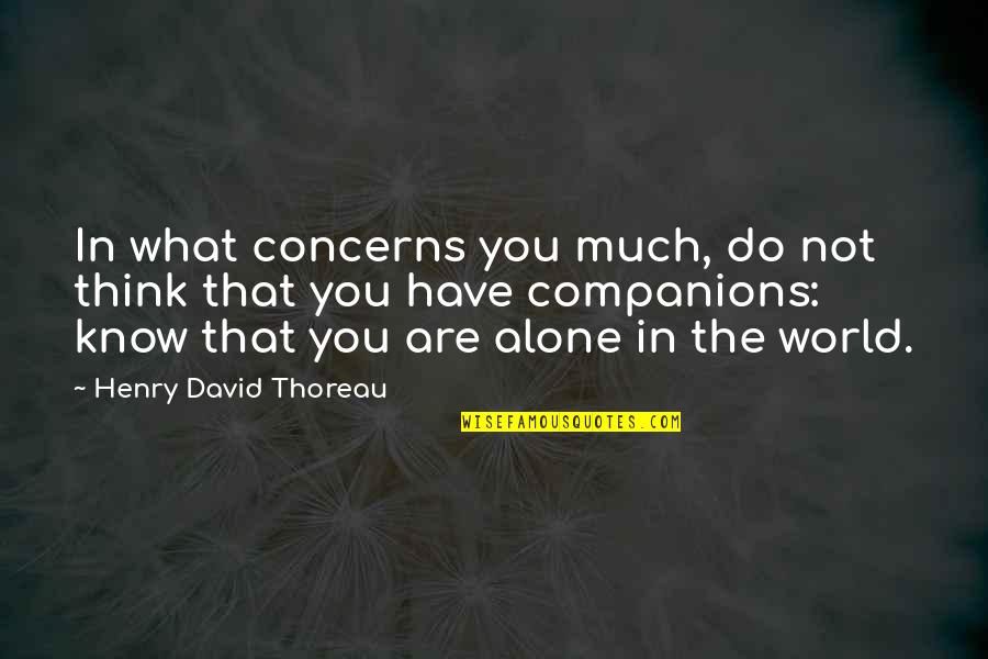 You Are Not Alone Quotes By Henry David Thoreau: In what concerns you much, do not think