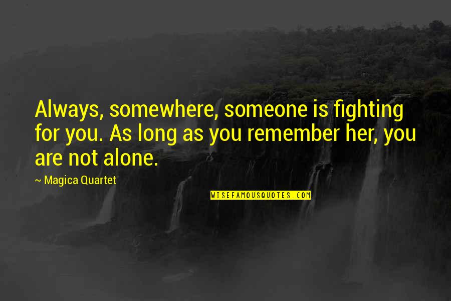 You Are Not Alone Quotes By Magica Quartet: Always, somewhere, someone is fighting for you. As