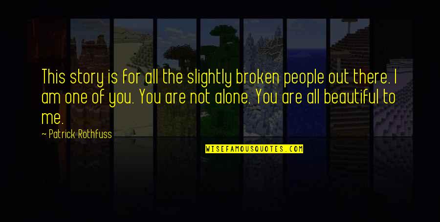 You Are Not Alone Quotes By Patrick Rothfuss: This story is for all the slightly broken
