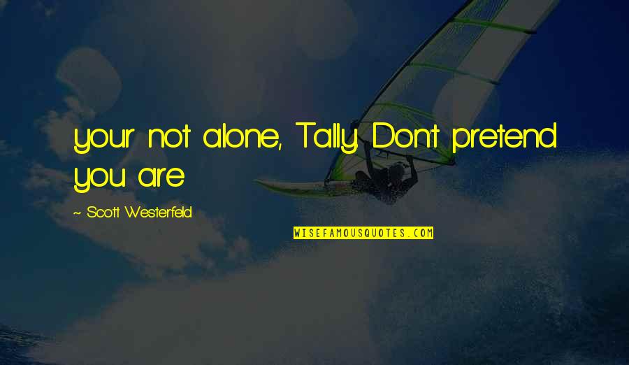 You Are Not Alone Quotes By Scott Westerfeld: your not alone, Tally. Don't pretend you are