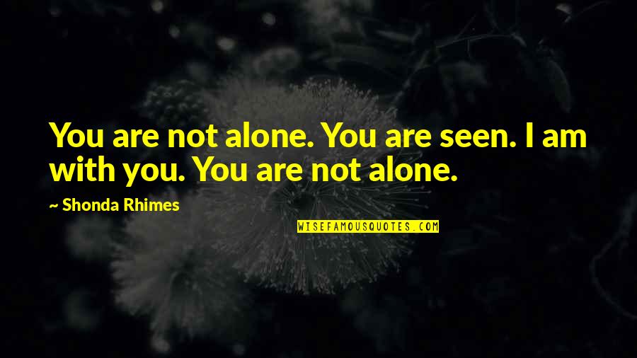 You Are Not Alone Quotes By Shonda Rhimes: You are not alone. You are seen. I