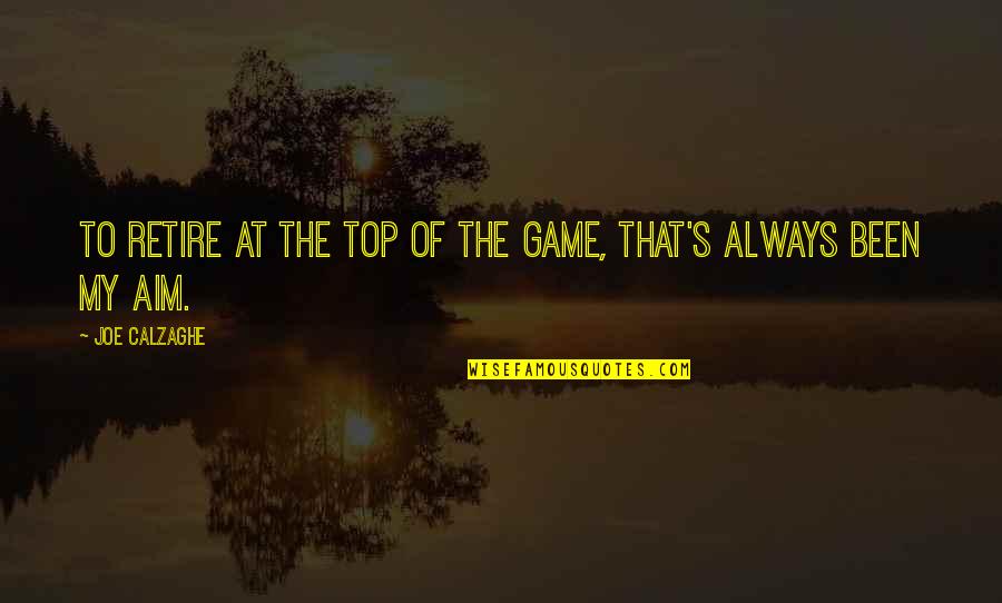 You Are Not Always On Top Quotes By Joe Calzaghe: To retire at the top of the game, You Are Not Always On Top Quotes By Joe Calzaghe: To retire at the top of the game,