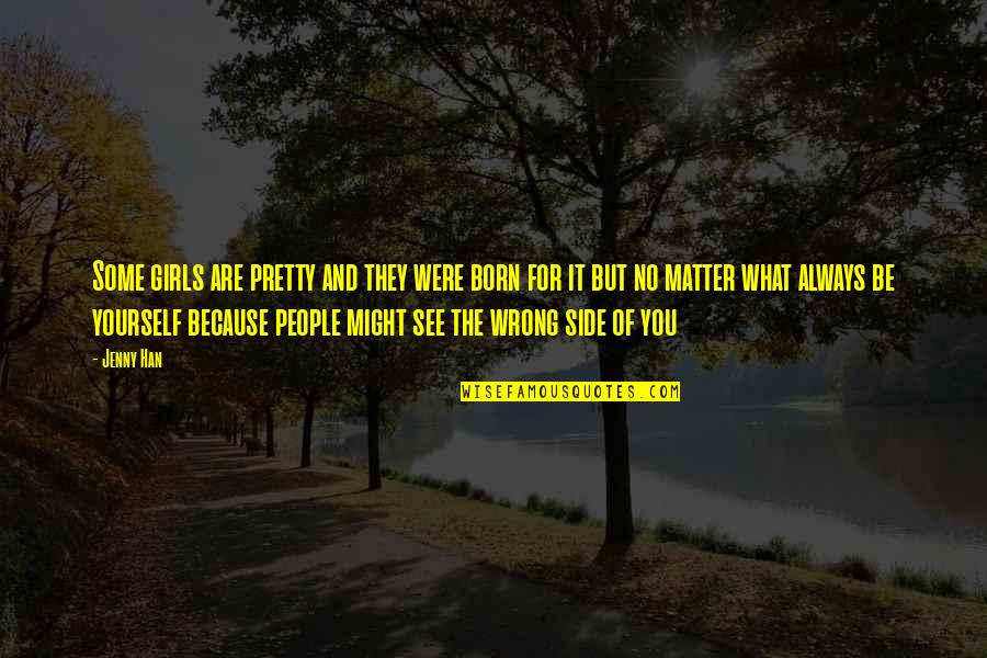 You Are Not Always Wrong Quotes By Jenny Han: Some girls are pretty and they were born You Are Not Always Wrong Quotes By Jenny Han: Some girls are pretty and they were born