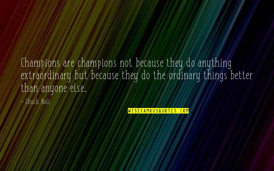 You Are Not Better Than Anyone Quotes By Chuck Noll: Champions are champions not because they do anything