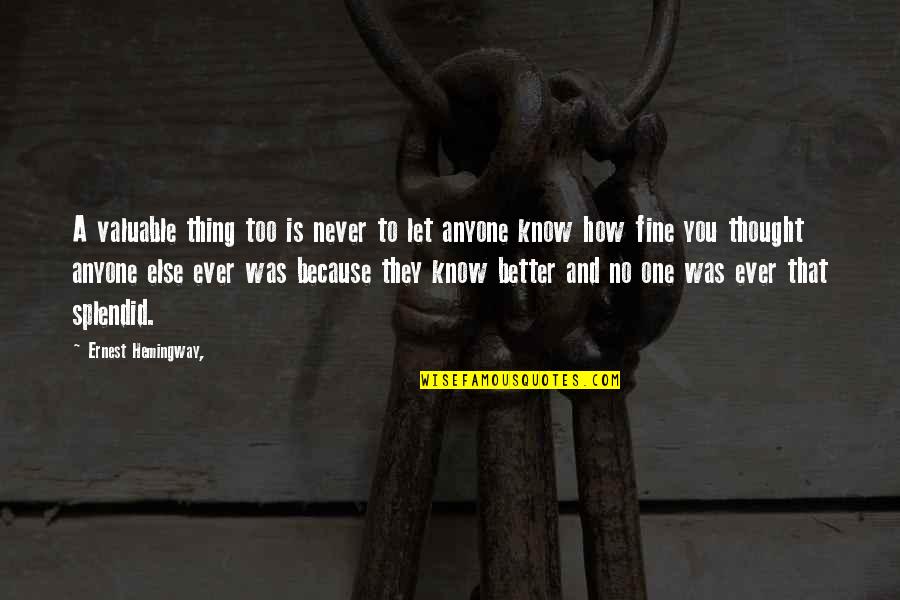 You Are Not Better Than Anyone Quotes By Ernest Hemingway,: A valuable thing too is never to let