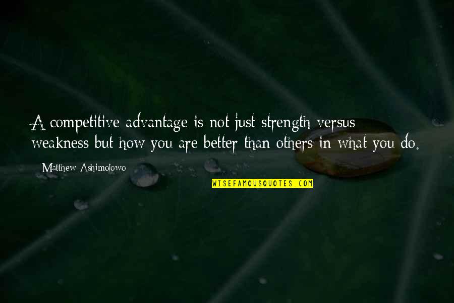 You Are Not Better Than Others Quotes By Matthew Ashimolowo: A competitive advantage is not just strength versus You Are Not Better Than Others Quotes By Matthew Ashimolowo: A competitive advantage is not just strength versus
