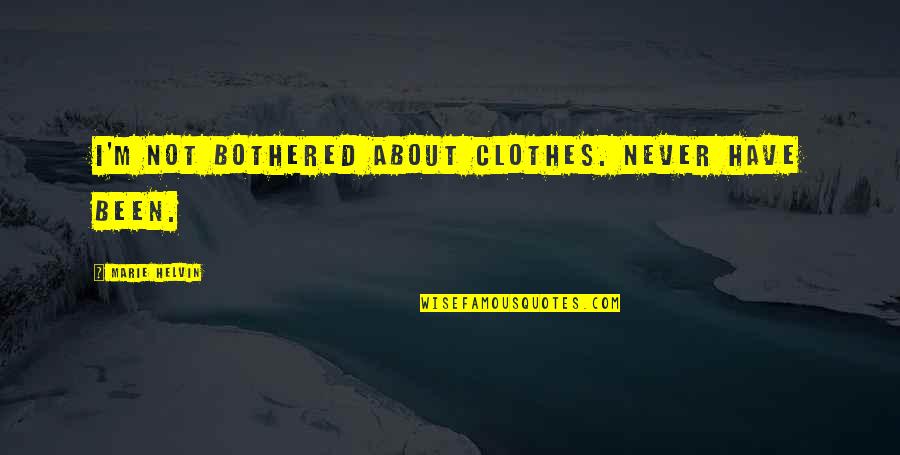 You Are Not Bothered Quotes By Marie Helvin: I'm not bothered about clothes. Never have been.