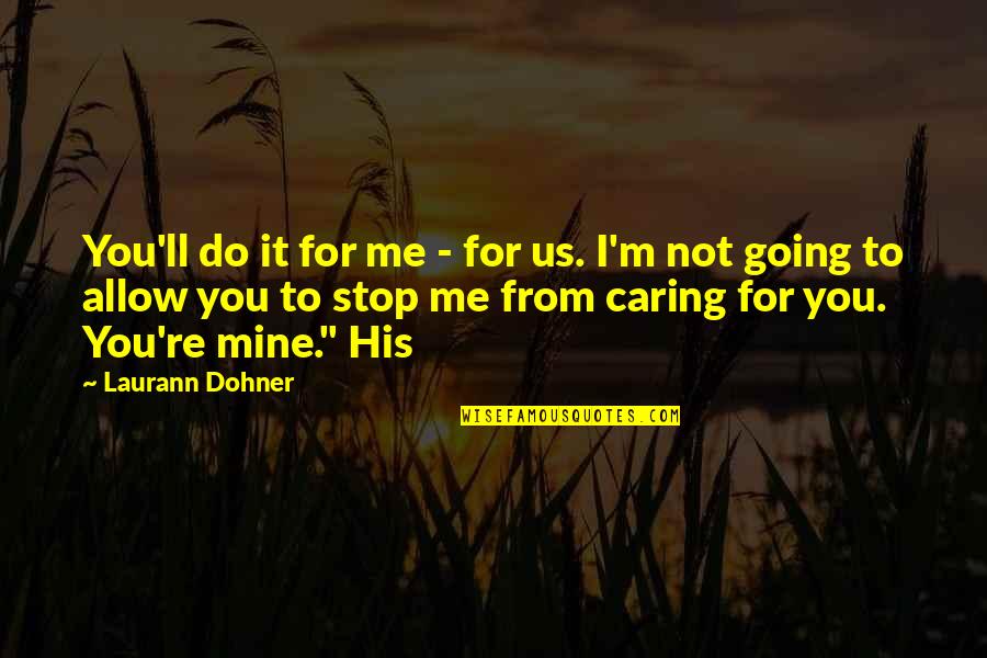 You Are Not Caring Me Quotes By Laurann Dohner: You'll do it for me - for us.