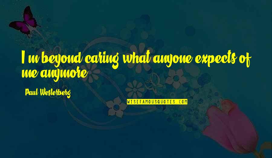 You Are Not Caring Me Quotes By Paul Westerberg: I'm beyond caring what anyone expects of me