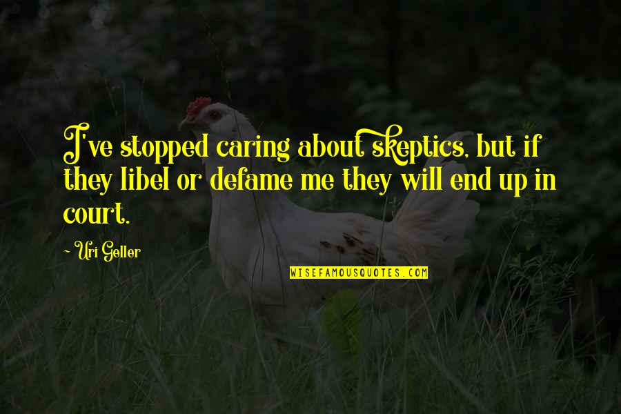 You Are Not Caring Me Quotes By Uri Geller: I've stopped caring about skeptics, but if they