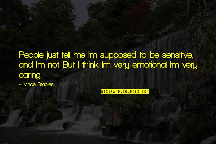 You Are Not Caring Me Quotes By Vince Staples: People just tell me I'm supposed to be