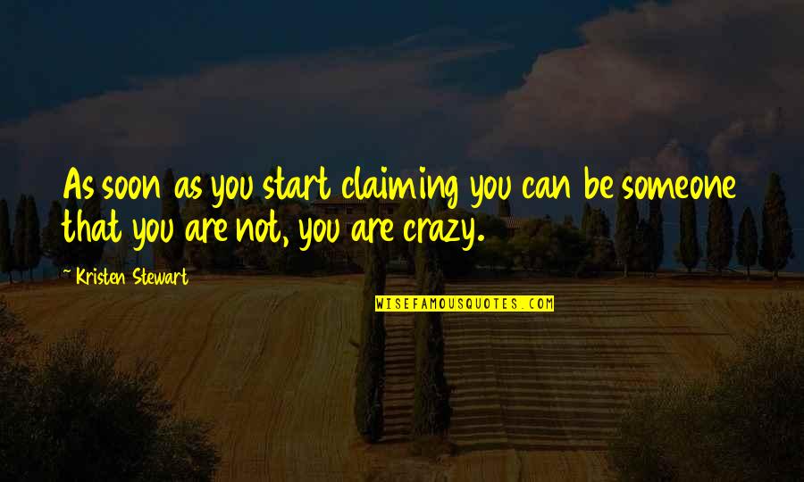You Are Not Crazy Quotes By Kristen Stewart: As soon as you start claiming you can