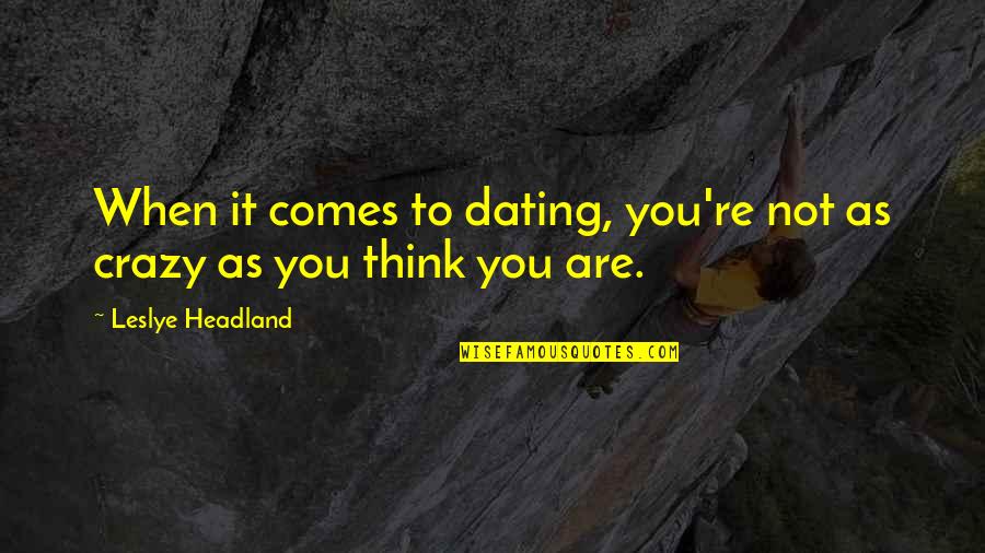 You Are Not Crazy Quotes By Leslye Headland: When it comes to dating, you're not as