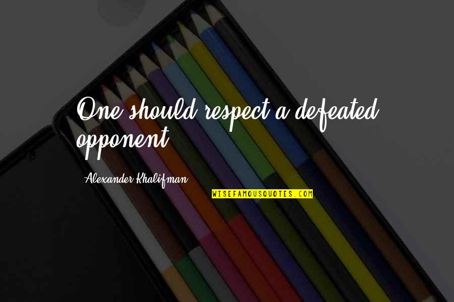 You Are Not Defeated Quotes By Alexander Khalifman: One should respect a defeated opponent! You Are Not Defeated Quotes By Alexander Khalifman: One should respect a defeated opponent!