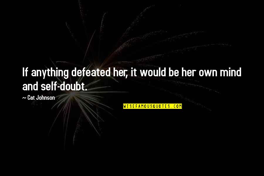 You Are Not Defeated Quotes By Cat Johnson: If anything defeated her, it would be her