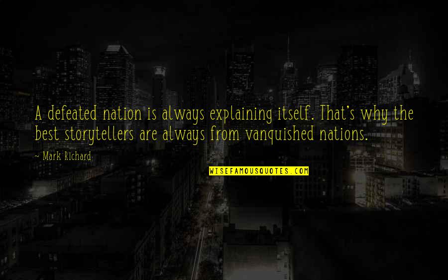 You Are Not Defeated Quotes By Mark Richard: A defeated nation is always explaining itself. That's You Are Not Defeated Quotes By Mark Richard: A defeated nation is always explaining itself. That's