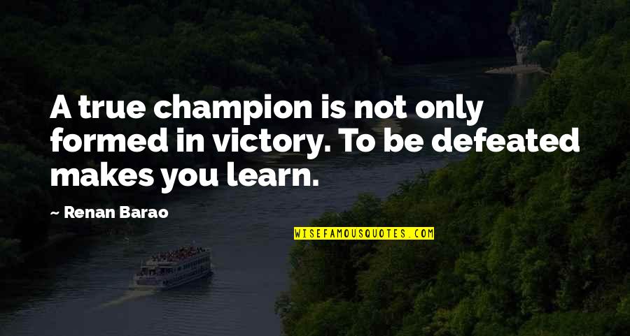 You Are Not Defeated Quotes By Renan Barao: A true champion is not only formed in