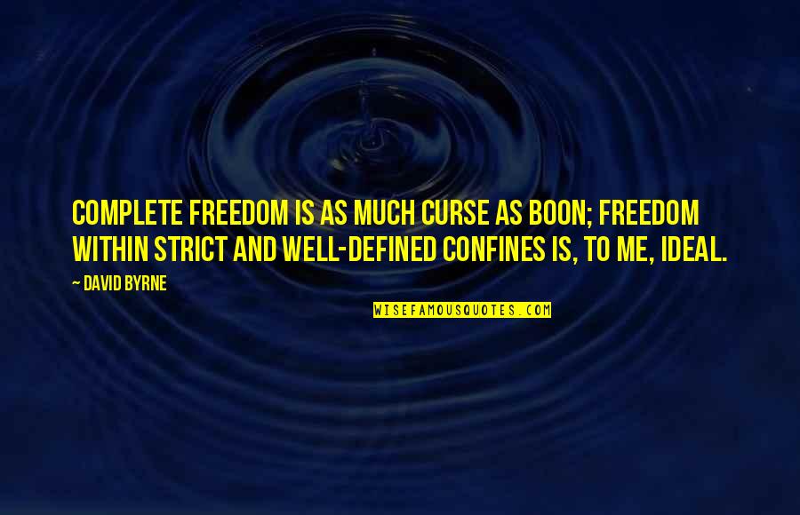 You Are Not Defined By Quotes By David Byrne: Complete freedom is as much curse as boon; You Are Not Defined By Quotes By David Byrne: Complete freedom is as much curse as boon;