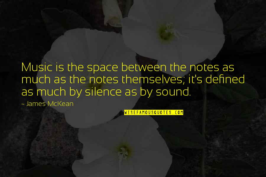 You Are Not Defined By Quotes By James McKean: Music is the space between the notes as