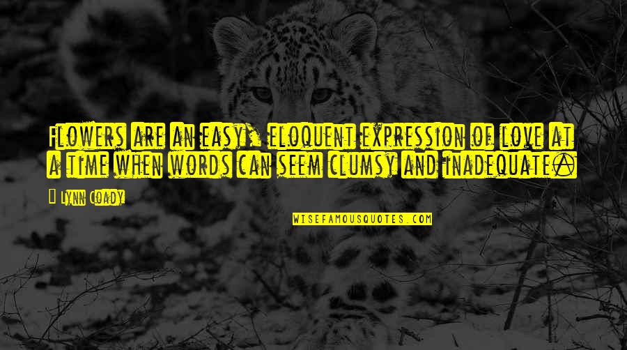 You Are Not Easy To Love Quotes By Lynn Coady: Flowers are an easy, eloquent expression of love You Are Not Easy To Love Quotes By Lynn Coady: Flowers are an easy, eloquent expression of love