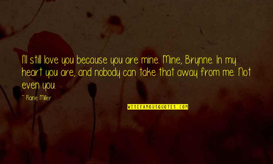 You Are Not Even Mine Quotes By Raine Miller: I'll still love you because you are mine.