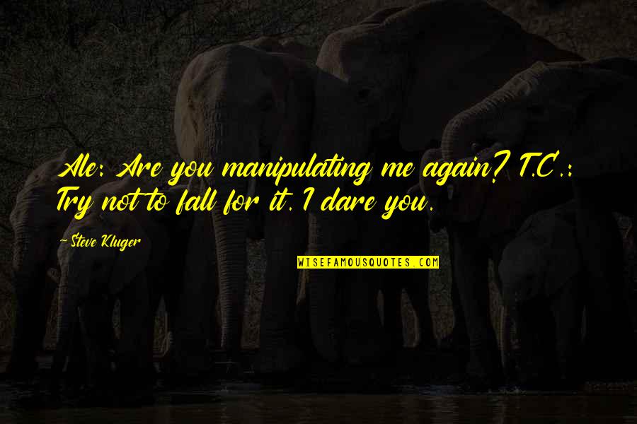 You Are Not For Me Quotes By Steve Kluger: Ale: Are you manipulating me again? T.C.: Try