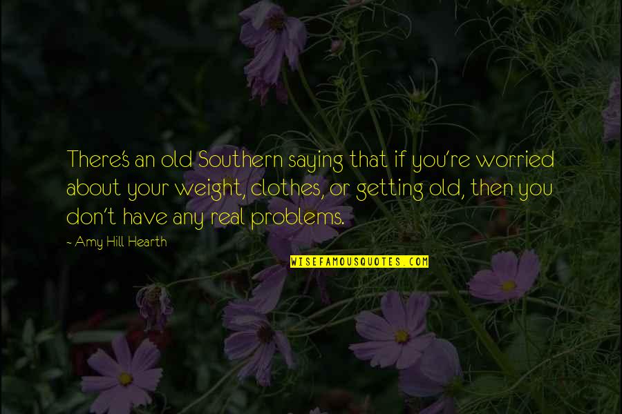You Are Not Getting Old Quotes By Amy Hill Hearth: There's an old Southern saying that if you're