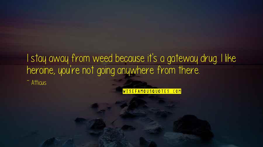 You Are Not Going Anywhere Quotes By Atticus: I stay away from weed because it's a