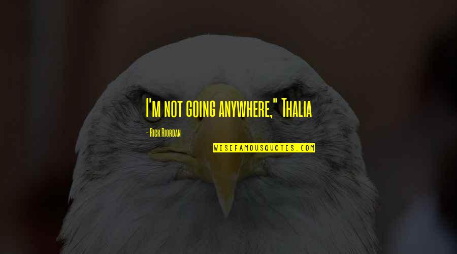 You Are Not Going Anywhere Quotes By Rick Riordan: I'm not going anywhere," Thalia