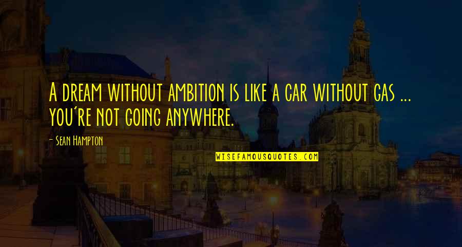 You Are Not Going Anywhere Quotes By Sean Hampton: A dream without ambition is like a car