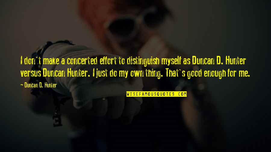 You Are Not Good Enough For Me Quotes By Duncan D. Hunter: I don't make a concerted effort to distinguish