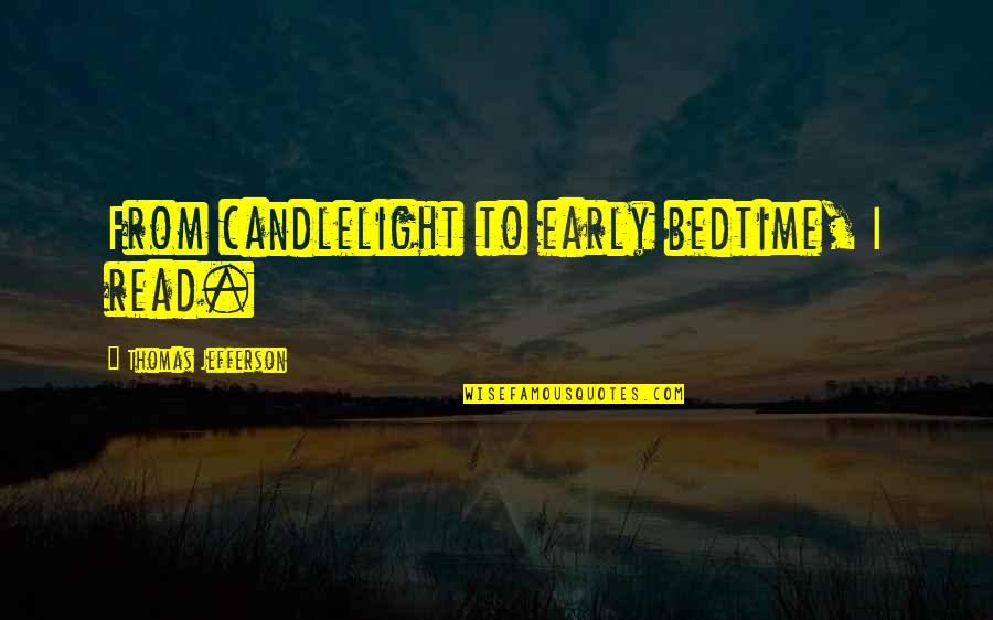 You Are Not Here When I Need You Quotes By Thomas Jefferson: From candlelight to early bedtime, I read. You Are Not Here When I Need You Quotes By Thomas Jefferson: From candlelight to early bedtime, I read.