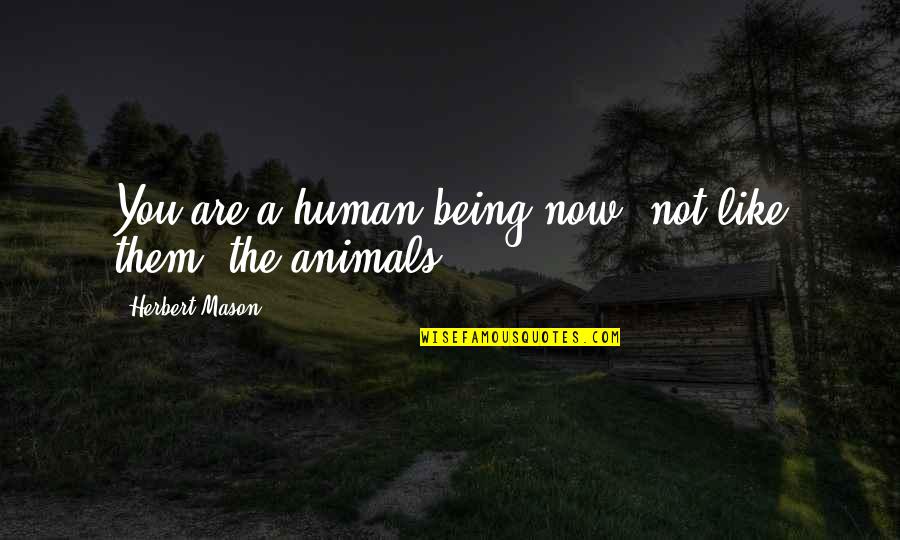 You Are Not Human Quotes By Herbert Mason: You are a human being now, not like
