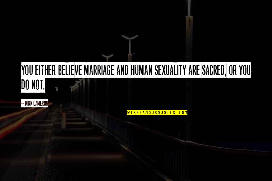 You Are Not Human Quotes By Kirk Cameron: You either believe marriage and human sexuality are