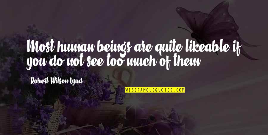 You Are Not Human Quotes By Robert Wilson Lynd: Most human beings are quite likeable if you