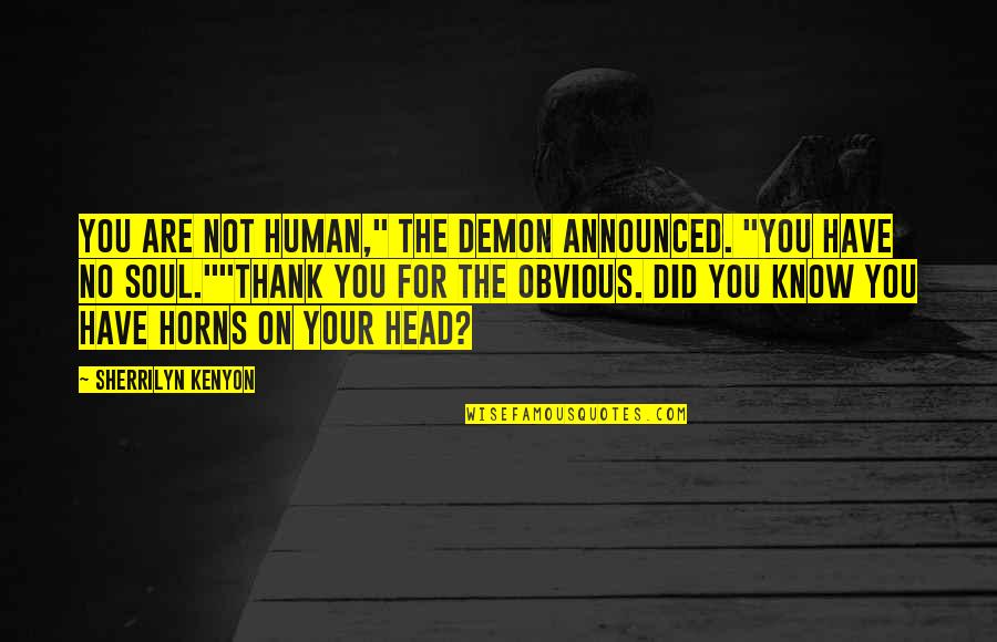 You Are Not Human Quotes By Sherrilyn Kenyon: You are not human," the demon announced. "You