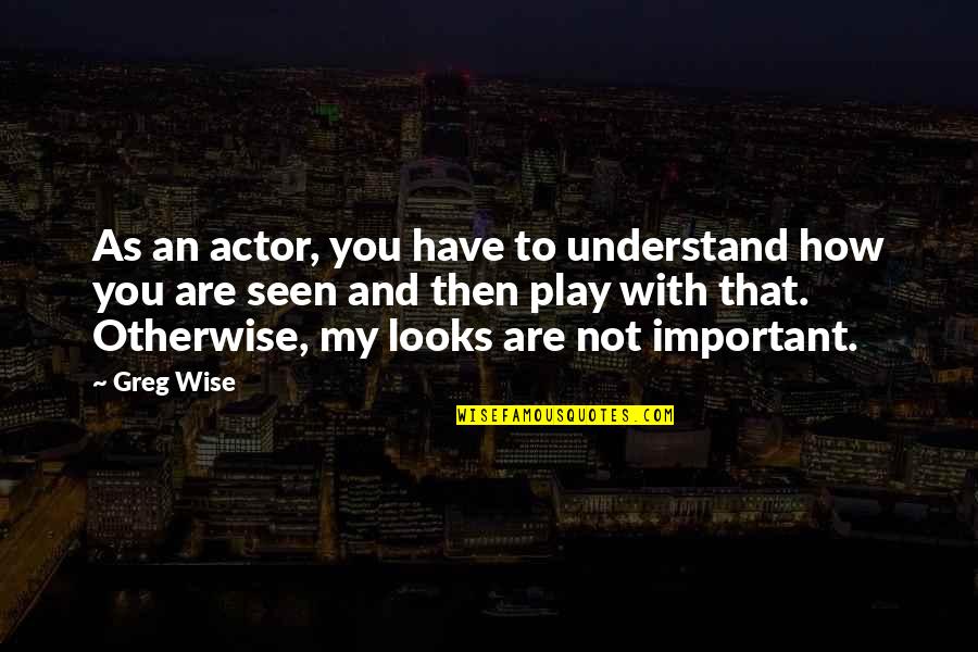 You Are Not Important Quotes By Greg Wise: As an actor, you have to understand how