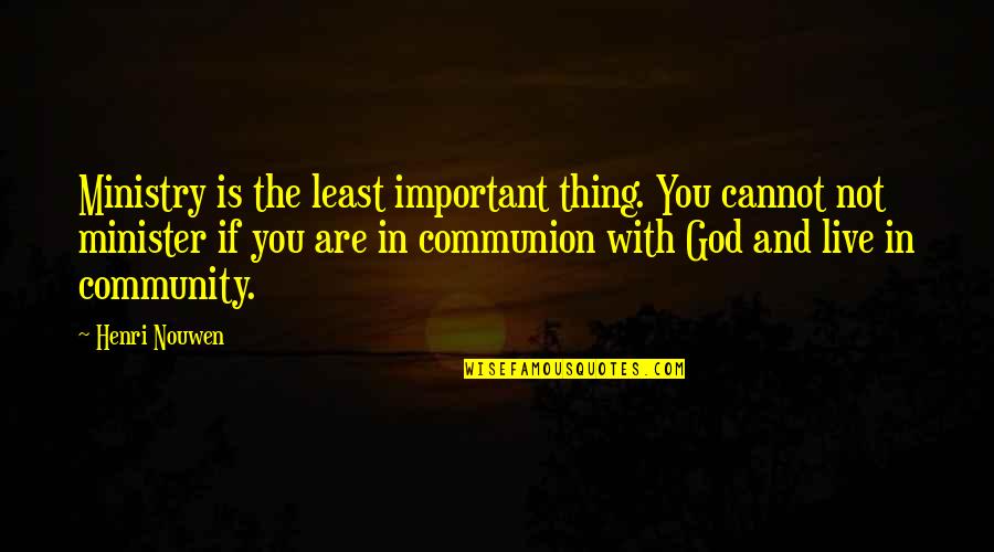 You Are Not Important Quotes By Henri Nouwen: Ministry is the least important thing. You cannot