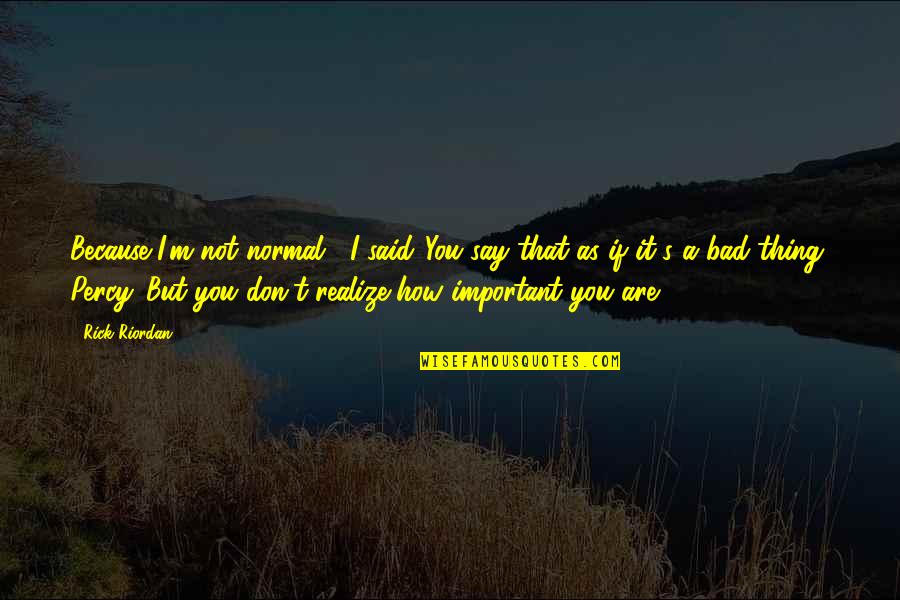 You Are Not Important Quotes By Rick Riordan: Because I'm not normal," I said."You say that