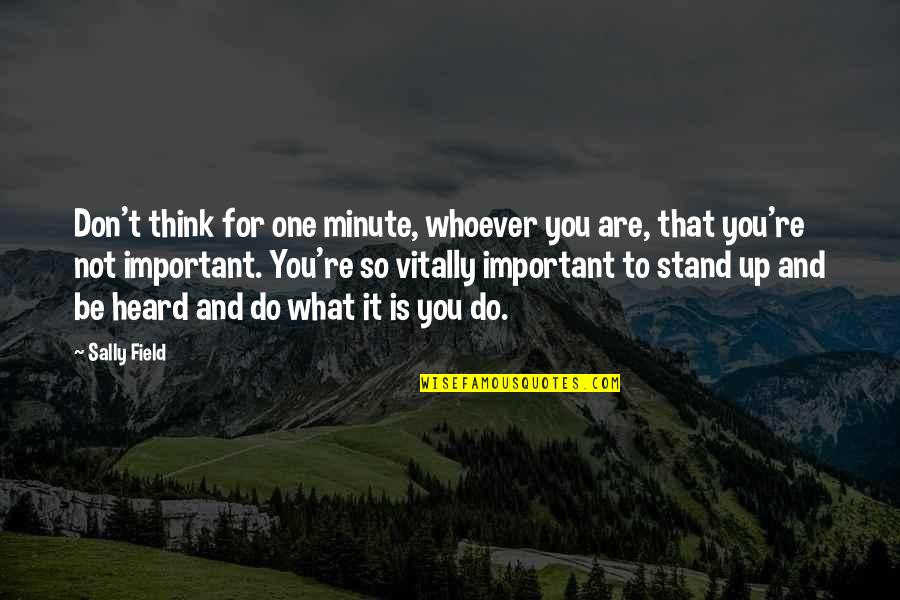 You Are Not Important Quotes By Sally Field: Don't think for one minute, whoever you are,
