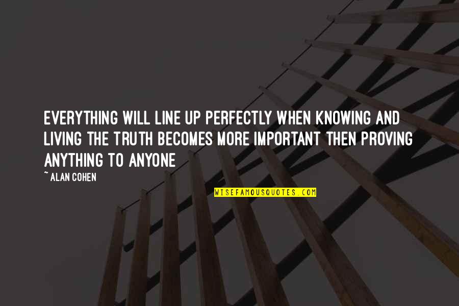 You Are Not Important To Anyone Quotes By Alan Cohen: Everything will line up perfectly when knowing and You Are Not Important To Anyone Quotes By Alan Cohen: Everything will line up perfectly when knowing and