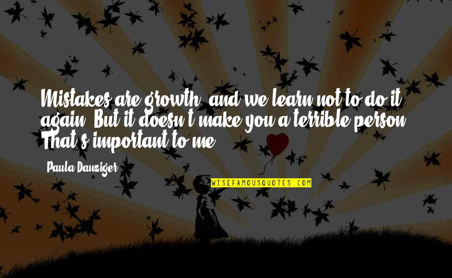 You Are Not Important To Me Quotes By Paula Danziger: Mistakes are growth, and we learn not to