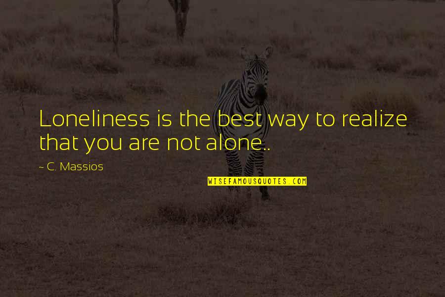 You Are Not In This Alone Quotes By C. Massios: Loneliness is the best way to realize that