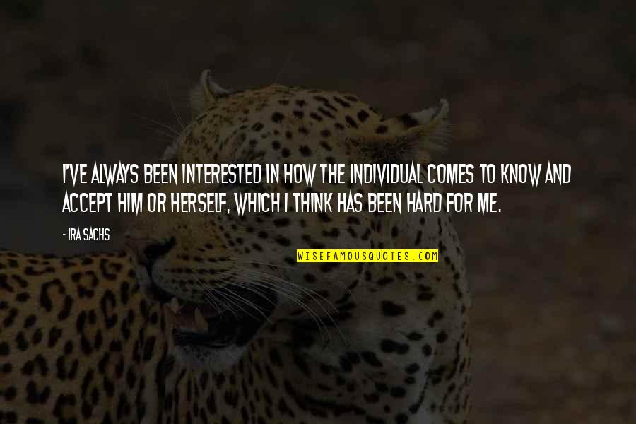 You Are Not Interested In Me Quotes By Ira Sachs: I've always been interested in how the individual