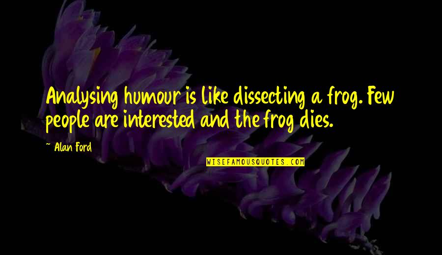 You Are Not Interested Quotes By Alan Ford: Analysing humour is like dissecting a frog. Few