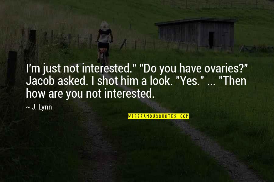 You Are Not Interested Quotes By J. Lynn: I'm just not interested." "Do you have ovaries?"