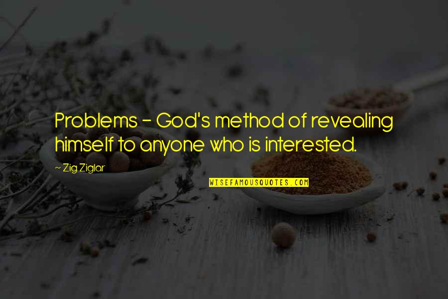 You Are Not Interested Quotes By Zig Ziglar: Problems - God's method of revealing himself to