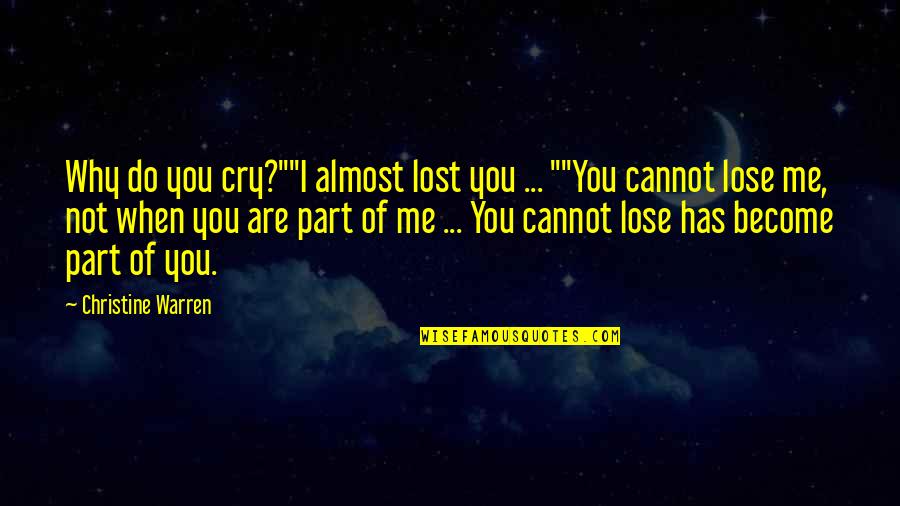 You Are Not Lost Quotes By Christine Warren: Why do you cry?""I almost lost you ...