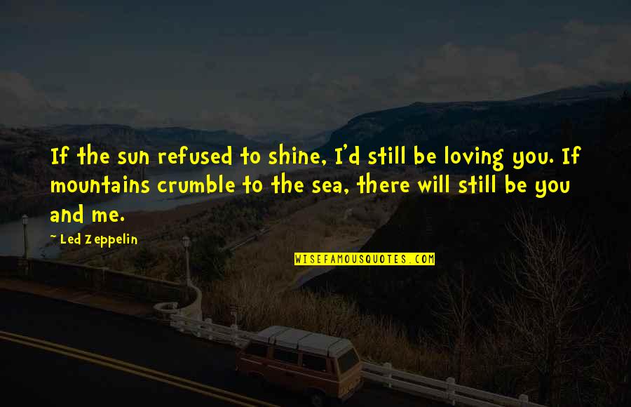 You Are Not Loving Me Quotes By Led Zeppelin: If the sun refused to shine, I'd still You Are Not Loving Me Quotes By Led Zeppelin: If the sun refused to shine, I'd still